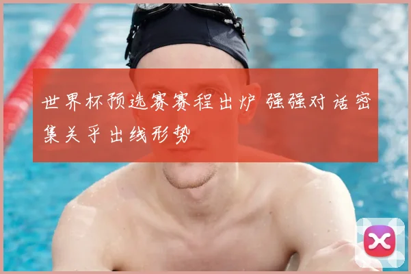 世界杯预选赛赛程出炉 强强对话密集关乎出线形势