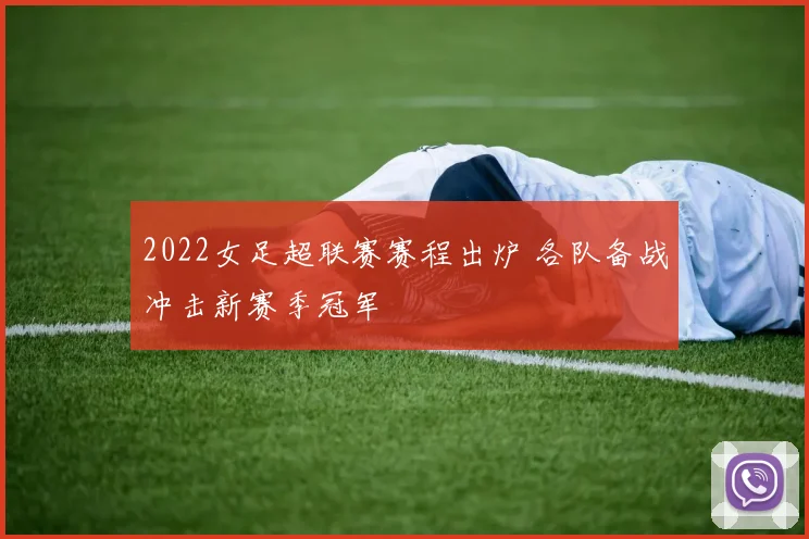 2022女足超联赛赛程出炉 各队备战冲击新赛季冠军