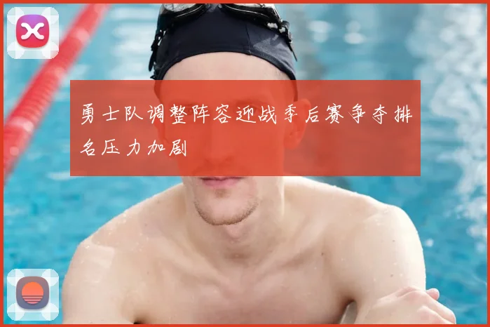 勇士队调整阵容迎战季后赛争夺排名压力加剧