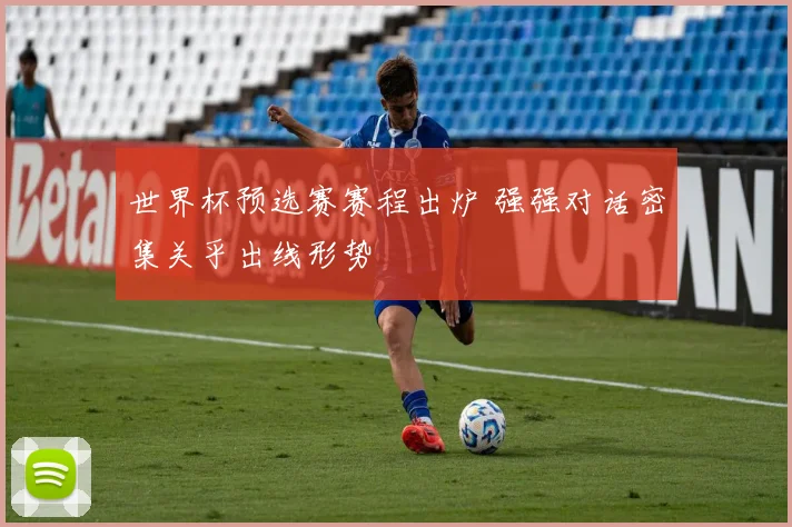 世界杯预选赛赛程出炉 强强对话密集关乎出线形势