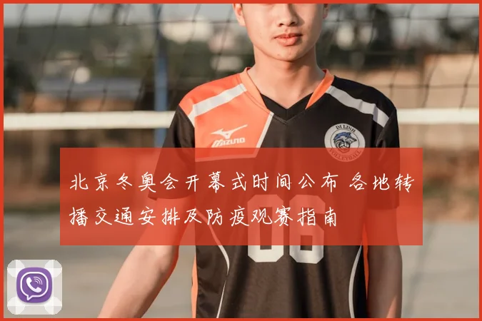 北京冬奥会开幕式时间公布 各地转播交通安排及防疫观赛指南