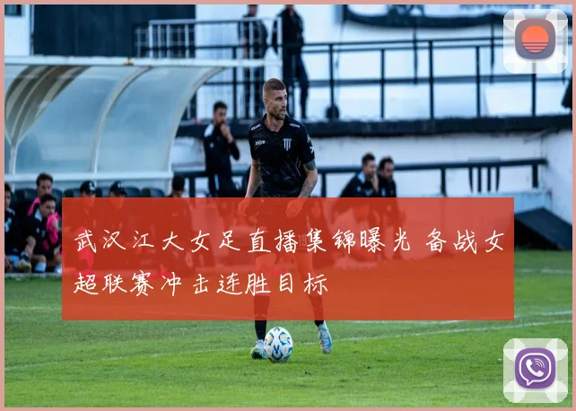 武汉江大女足直播集锦曝光 备战女超联赛冲击连胜目标