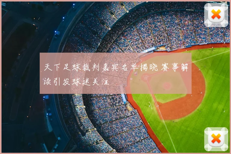 天下足球裁判嘉宾名单揭晓 赛事解读引发球迷关注