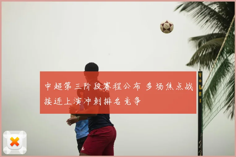中超第三阶段赛程公布 多场焦点战接连上演冲刺排名竞争