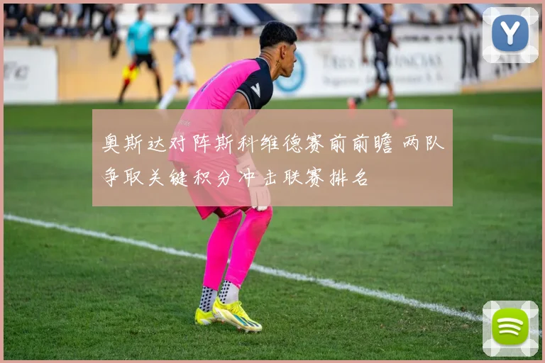 奥斯达对阵斯科维德赛前前瞻 两队争取关键积分冲击联赛排名