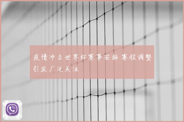 疫情冲击世界杯赛事安排 赛程调整引发广泛关注